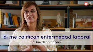 Si me califican enfermedad laboral ¿Qué debo hacer?