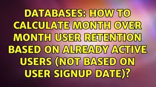 How to Calculate Month over Month User Retention based on already active users (not based on...