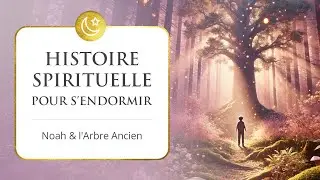 Histoire spirituelle pour dormir profond&eacute;ment - L&rsquo;enfant et l&rsquo;arbre ancien