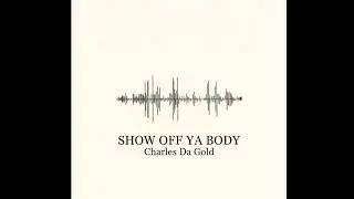 Charles Da Gold - Show Off Ya Body 