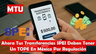 MTU - Por Regulaci&oacute;n A Partir De Octubre Todas Tus Transferencias SPEI En M&eacute;xico Tendr&aacute;n Un Tope