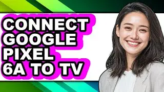 How to Connect Google Pixel 6a to Tv (full Guide)