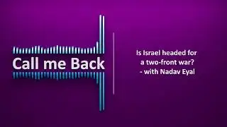 Call me Back # 237 | Is Israel headed for a two-front war? - with Nadav Eyal