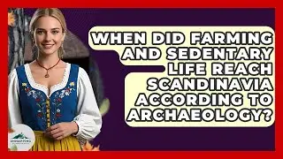 When Did Farming and Sedentary Life Reach Scandinavia According to Archaeology?
