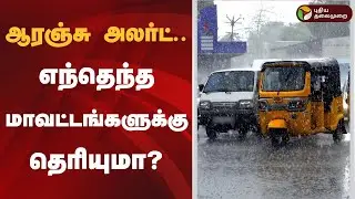 ஆரஞ்சு அலர்ட்.. எந்தெந்த மாவட்டங்களுக்கு தெரியுமா? | Rain | Orange Alert | TN Heavy Rain