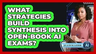 What Strategies Build Synthesis Into Open-Book AI Exams?