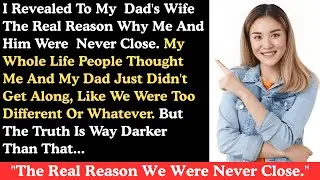 I revealed to my dad's wife the real reason why me and him were never close.
