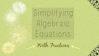 Simplifying Algebraic Expressions (With Fractions)