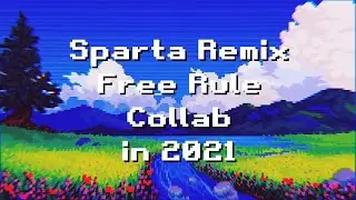 [2021] The 36-Part Sparta Remix Free Rule Collab