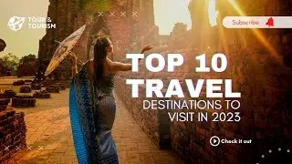 Top 10 travel destinations to visit in 2023 - Most Amazing Travel Places In The World