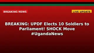 BREAKING: UPDF Elects 10 Soldiers to Parliament! SHOCK Move #UgandaNews