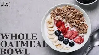 Whole Oatmeal Breakfast Bowl | True Elements Whole Oatmeal | #OatmealBowl