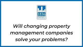 Will changing property management companies solve your problems?