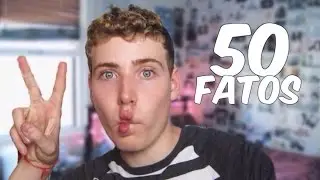 50 fatos/curiosidades sobre mim