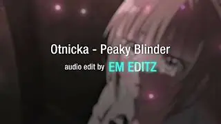 Otnicka - Peaky Blinder [ EDIT AUDIO ]