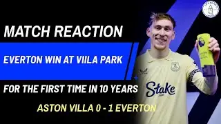 EVERTON WIN AT VILLA PARK FOR THE FIRST TIME IN 10 YEARS! * MATCH REACTION - VILLA 0 - 1 EVERTON