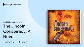 The Lincoln Conspiracy: A Novel by Timothy L. O'Brien &middot; Audiobook preview