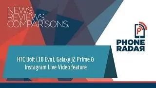 PhoneRadar Talk: HTC Bolt (10 Evo), Samsung Galaxy J2 Prime & Instagram Live Video feature