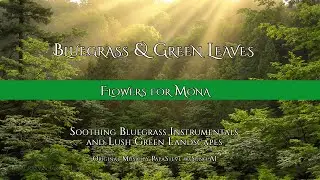 Flowers for Mona | Bluegrass & Green Leaves 4K Nature Instrumental