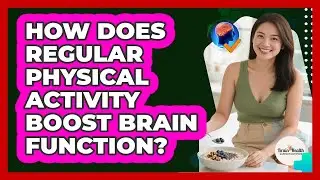How Does Regular Physical Activity Boost Brain Function?