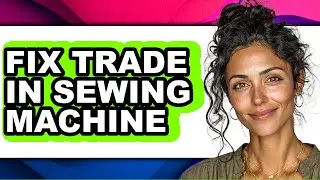 How to Fix Trade in Sewing Machine - Full Guide