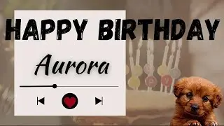Happy Birthday Aurora &ndash; A Personalized Birthday Song for Aurora ❤️ |Celebrate Her Special Day