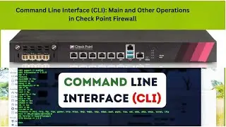 Command Line Interface (CLI): Main and Other Operations in Check Point Firewall.