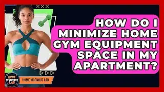 How Do I Minimize Home Gym Equipment Space In My Apartment? - Home Workout Lab