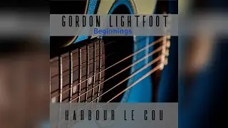 Harbour Le Cou Gordon Lightfoot Beginnings