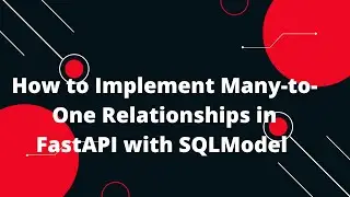 Python FastAPI Tutorial #49 Implementing Many-to-one Relationships with SQLModel