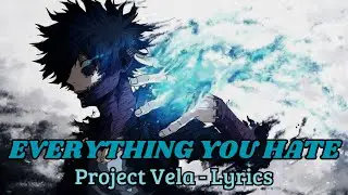 Project Vela - EVERYTHING YOU HATE (lyrics)
