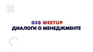 Диалоги о менеджменте: зачем нужно бизнес-образование? GSB meetup: Добро пожаловать в ВШБ