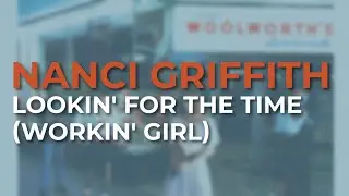 Nanci Griffith - Lookin' For The Time (Workin' Girl) (Official Audio)