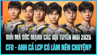 GIẢI M&Atilde; SỨC MẠNH C&Aacute;C ĐỘI TUYỂN TẠI MSI 2025: CFO - ANH CẢ LCP C&Oacute; L&Agrave;M N&Ecirc;N CHUYỆN?