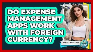 Do Expense Management Apps Work With Foreign Currency?