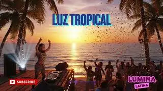 Luz Tropical 💃 Lumina Latina | Exotic Latin Party & Summer Groove