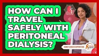 How Can I Travel Safely With Peritoneal Dialysis? - Kidney Cancer Support Hub