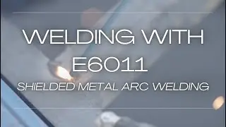 Shielded Metal Arc Welding with E6011