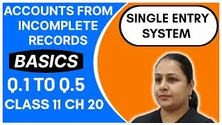 Accounts From Incomplete Records Basics & Q1 to Q5 | Single Entry System | Class 11 | Chapter 20