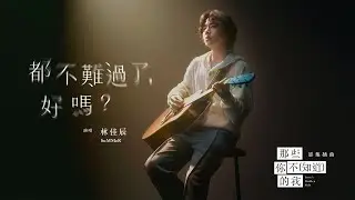 林佳辰SuMMeR - '都不難過了，好嗎？(Not Sad Anymore, Okay?)' 片花 Official Music Video - 影集「那些你不知道的我」插曲
