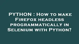 PYTHON : How to make Firefox headless programmatically in Selenium with Python?
