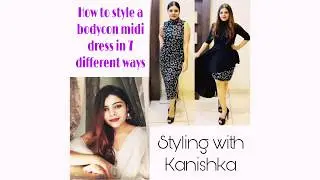 7 ways to wear a bodycon midi dress || styling tips || styling with kanishka