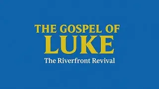 The Riverfront Revival | The Gospel of Luke | Scripture Songs