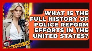 What Is The Full History Of Police Reform Efforts In The United States? - True Crime Lovers