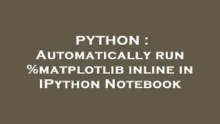 PYTHON : Automatically run %matplotlib inline in IPython Notebook