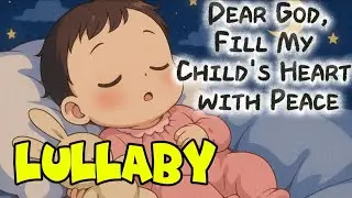 Dear God, Fill My Child’s Heart with Peace | Soft Bedtime Prayer Lullaby for Kids