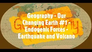 Earthquake and Volcano | Endogenic Forces | Our Changing Earth | Part - 1 | Geography