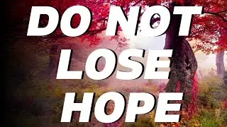 DO NOT LOSE HOPE | BELIEVE