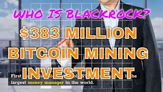 Who is Blackrock?  $383 Bitcoin Mining Investment and 9 Interesting Facts
