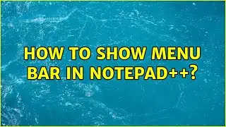 How to show menu bar in notepad++?